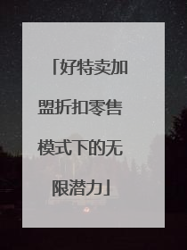 好特卖加盟折扣零售模式下的无限潜力